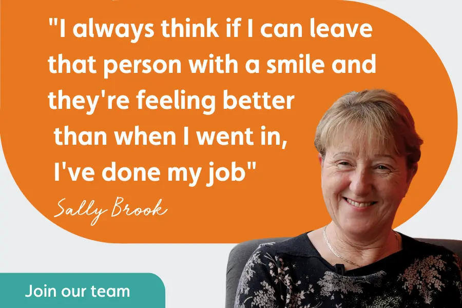 Caregiver, Sally brook sat smiling with a text bubble alongside saying ""I always think if I can leave that person with a smile and they're feeling better than when I went in, I've done my job"